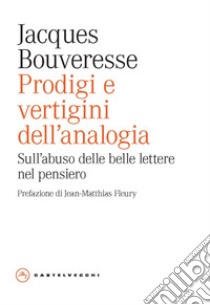 Prodigi e vertigini dell'analogia. Sull'abuso delle belle lettere nel pensiero libro di Bouveresse Jacques