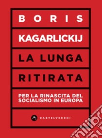 La lunga ritirata. Per la rinascita del socialismo in Europa libro di Kagarlickij Boris; Colombo Y. (cur.)