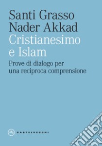 Cristianesimo e Islam. Prove di dialogo per una reciproca comprensione libro di Grasso Santi; Akkad Nader