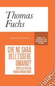 Che ne sarà dell'essere umano? Appello per un nuovo umanesimo libro di Fuchs Thomas