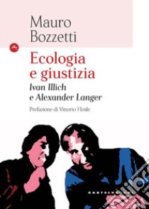 Ecologia e giustizia. Ivan Illich e Alexander Langer libro di Bozzetti Mauro