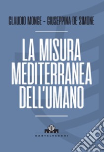 La misura mediterranea dell'umano libro di Monge Claudio; De Simone Giuseppina