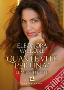 Quante vite per una? Le mie sette vite libro di Vallone Eleonora