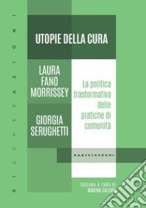 Utopie della cura. La politica trasformativa delle pratiche di comunità libro di Fano Morrissey Laura; Serughetti Giorgia