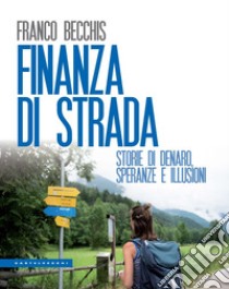 Finanza di strada. Storie di denaro, speranze e illusioni libro di Becchis Franco