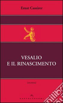 Vesalio e il Rinascimento libro di Cassirer Ernst