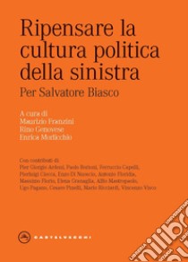 Ripensare la cultura politica della sinistra. Per Salvatore Biasco libro di Franzini M. (cur.); Genovese R. (cur.); Morlicchio E. (cur.)
