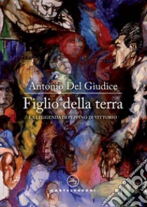 Figlio della terra. La leggenda di Peppino di Vittorio libro di Del Giudice Antonio