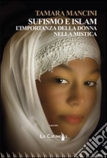 Sufismo e Islam. L'importanza della donna nella mistica libro di Mancini Tamara