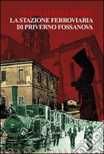 La stazione ferroviaria di Priverno Fossanova libro di Borsò M. Teresa