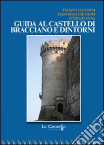 Guida al castello di Bracciano e dintorni libro di Cecchini Tiziana; Chinappi Eleonora; D'Anna Cinzia