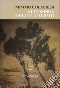 All'ombra dell'eucalipto libro di Colacresi Mimmo