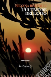 L'ultimo re dell'olio libro di Bertolli Silvana