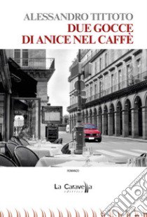 Due gocce di anice nel caffè libro di Tittoto Alessandro