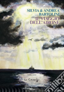 Il viaggio dell'airone libro di Bartolini Silvia; Bartolini Andrea