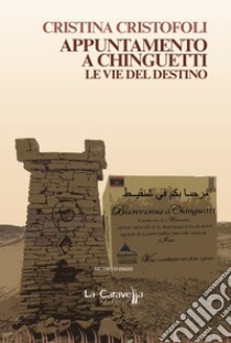 Appuntamento a Chinguetti. Le vie del destino libro di Cristofoli Cristina