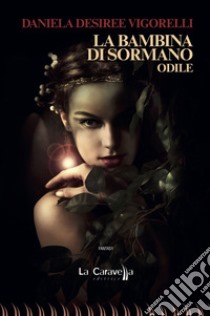 La bambina di Sormano. Odile libro di Vigorelli Daniela Desiree