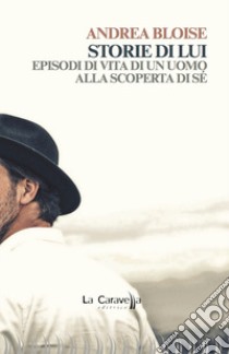 Storie di lui. Episodi di vita di un uomo alla scoperta di sé libro di Bloise Andrea