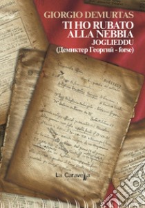 Ti ho rubato alla nebbia. Joglieddu libro di Demurtas Giorgio