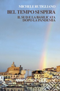 Bel tempo si spera. Il Sud e la Basilicata dopo la pandemia libro di Rutigliano Michele