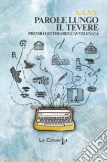 Parole lungo il Tevere. Premio letterario L'Avvelenata libro