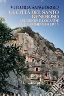 La città del santo Generoso. Leggende e locande sul cammino di Licia libro di Sangiorgio Vittoria