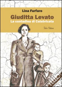 Giuditta Levato. La contadina di Calabricata libro di Furfaro Lina