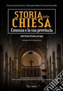 Storia della Chiesa. Cosenza e la sua provincia. Dall'unità d'Italia ad oggi libro di Tucci Vincenzo Antonio; Pagano Alessandra; Coscarella Lorenzo