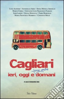 Cagliari ieri, oggi e forse anche domani libro di Ardu A. (cur.)