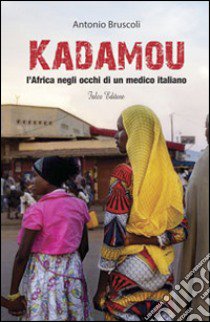 Kadamou. L'Africa negli occhi di un medico italiano libro di Bruscoli Antonio