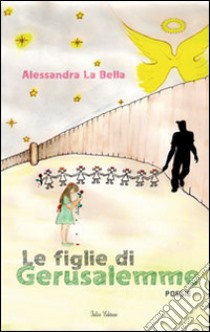 Le figlie di Gerusalemme libro di La Bella Alessandra