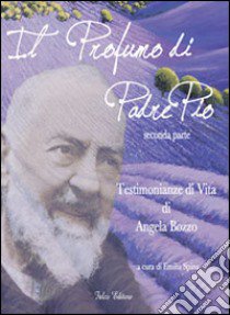 Il profumo di padre Pio. Testimonianza di vita di Angela Bozzo. Parte seconda libro di Spina E. (cur.)