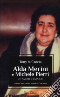 Alda Merini e Michele Pierri. Un amore tra poeti libro di Di Corcia Tony