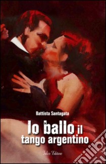 Io ballo il tango argentino libro di Santagata Battista