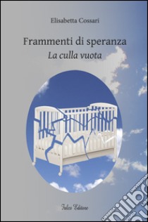 Frammenti di speranza. La culla vuota libro di Cossari Elisabetta