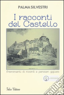 I racconti del castello. Frammenti di ricordi e pensieri gigliesi libro di Silvestri Palma