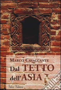 Dal tetto dell'Asia libro di Cavalcante Marco