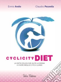 Cyclicity Diet. La dieta ciclica che aiuta la donna a vivere meglio e più a lungo libro di Avolio Ennio; Pecorella Claudio