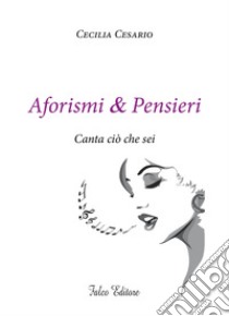 Aforismi e pensieri. Canta ciò che sei libro di Cesario Cecilia