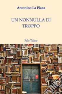 Un nonnulla di troppo libro di La Piana Antonino