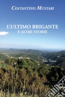 L'ultimo brigante e altre storie libro di Mustari Costantino