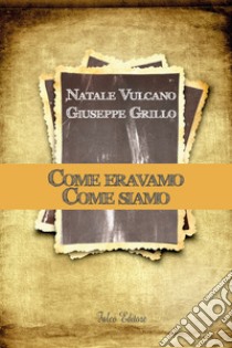 Come eravamo. Come siamo libro di Vulcano Natale; Grillo Giuseppe