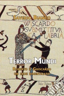 Terror Mundi. Roberto il Guiscardo un eroe dimenticato libro di Bianco Saverio