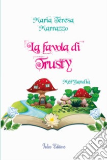 La favola di Trusty. Merylandia libro di Marrazzo Maria Teresa