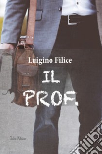 Il prof. libro di Filice Luigino