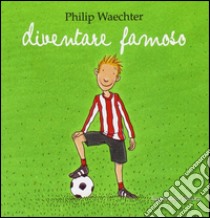 Diventare famoso. Ediz. illustrata libro di Waechter Philip