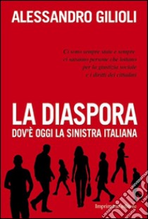 La diaspora. Dov'è oggi la sinistra italiana libro di Gilioli Alessandro