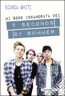 Mi sono innamorata dei 5 Seconds of Summer libro di Ghiti Bianca