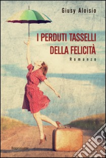 I perduti tasselli della felicità libro di Aloisio Giusy