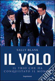 Il Volo. Il trio che ha conquistato il mondo libro di Blank Sally